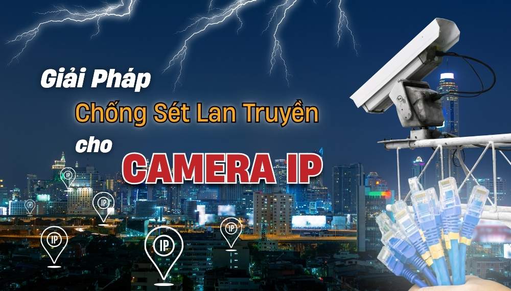 Chống sét cho Camera IP thường: Bảo vệ nguồn và Tín hiệu Ethernet